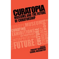 Curatopia: Museums and the Future of Curatorship