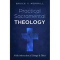 Practical Sacramental Theology: At the Intersection of Liturgy and Ethics