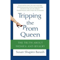 Tripping the Prom Queen: The Truth about Women and Rivalry