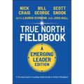 True North Fieldbook, Emerging Leader Edition: The Emerging Leader's Guide to Leading Authentically in Today's Workplace