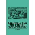 Cornwall and the Cornish - The Story, Religion and Folk-Lore of 'The Western Land'