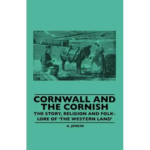 Cornwall and the Cornish - The Story, Religion and Folk-Lore of 'The Western Land'