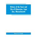 History of the town and city of Gloucester, Cape Ann, Massachusetts