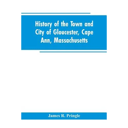 History of the town and city of Gloucester, Cape Ann, Massachusetts