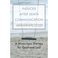 Induced After-Death Communication: A Miraculous Therapy for Grief and Loss