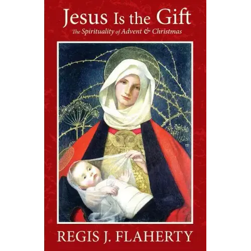Jesus Is the Gift: The Spirituality of Advent & Christmas