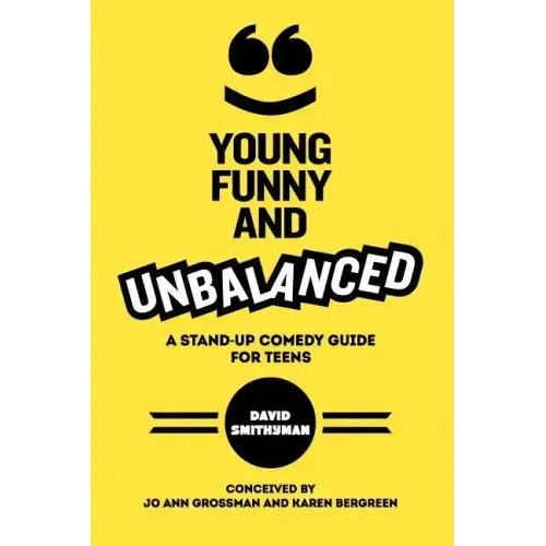 Young, Funny and Unbalanced: A Stand-Up Comedy Guide for Teens