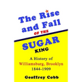 The Rise and Fall of the Sugar King: A History of Williamsburg, Brooklyn 1844-1909