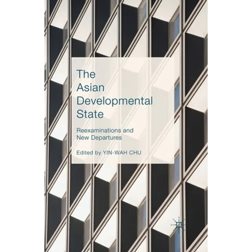 The Asian Developmental State: Reexaminations and New Departures