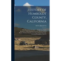 History of Humboldt County, California: With Illustrations Descriptive of Its Scenery, Farms, Residences, Public Buildings, Factories, Hotels, Busines