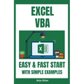 Excel VBA - Easy And Fast Start With Simple Examples: Intermediate's Guide to Learn VBA Programming Step by Step An Introduction to Excel Programming