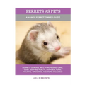 Ferrets as Pets: A Handy Ferret Owner Guide