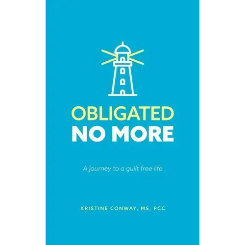 Obligated No More: A journey to a guilt free life