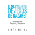 El Mejor Amigo de Jesús de Nazaret: Conocerle es algo inimaginable y transformador.