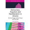 Democracy, Populism, and Neoliberalism in Ukraine: On the Fringes of the Virtual and the Real
