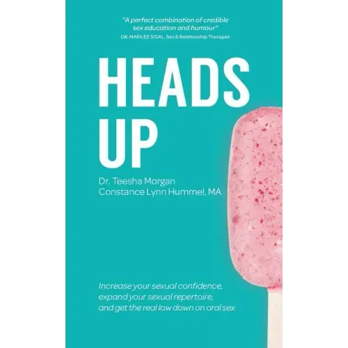 Heads Up: Increase your sexual confidence, expand your sexual repertoire, and get the real low down on oral sex