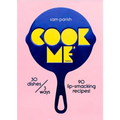 Cook Me: 30 Dishes/3 Ways, 90 Lip-Smacking Recipes!