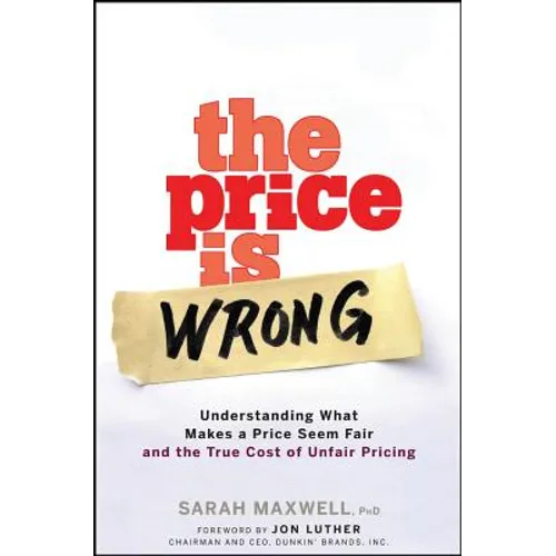 The Price Is Wrong: Understanding What Makes a Price Seem Fair and the True Cost of Unfair Pricing