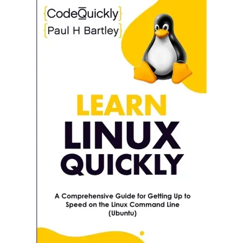Learn Linux Quickly: A Comprehensive Guide for Getting Up to Speed on the Linux Command Line (Ubuntu)