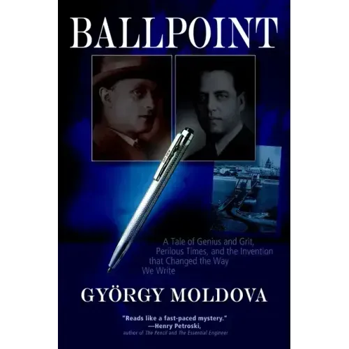 Ballpoint: A Tale of Genius and Grit, Perilous Times, and the Invention That Changed the Way We Write