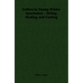 Letters to Young Winter Sportsmen - Skiing, Skating and Curling