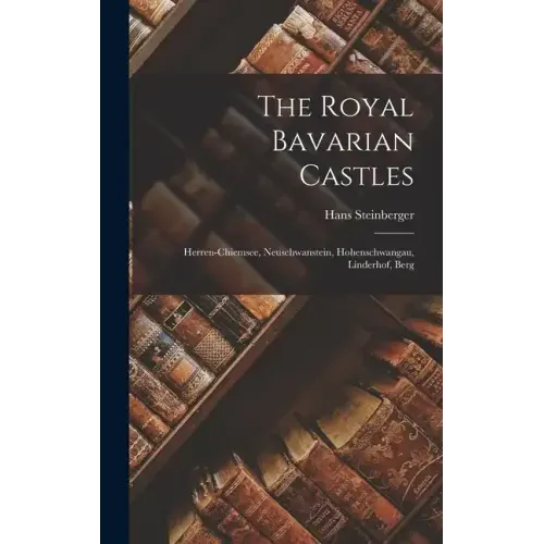 The Royal Bavarian Castles: Herren-chiemsee, Neuschwanstein, Hohenschwangau, Linderhof, Berg
