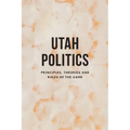 Utah Politics: Principles, Theories and Rules of the Game