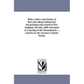 Rules, orders, and statutes of Harvard college instituted by the president and council of New England, 23d July, 1686. Presented at a meeting of the M
