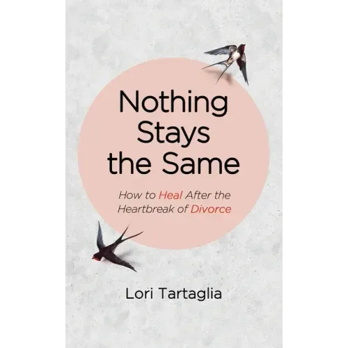 Nothing Stays The Same: How to Heal After the Heartbreak of Divorce
