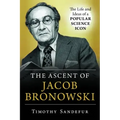 The Ascent of Jacob Bronowski: The Life and Ideas of a Popular Science Icon