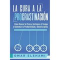 La Cura a la Procrastinación: La Estrategia Probada para Vencer la Pereza, Gestionar el Tiempo y Aumentar la Productividad y Autodisciplina