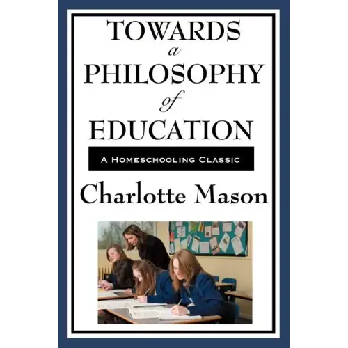 Towards a Philosophy of Education: Volume VI of Charlotte Mason's Homeschooling Series