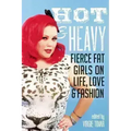 Hot & Heavy: Fierce Fat Girls on Life, Love & Fashion