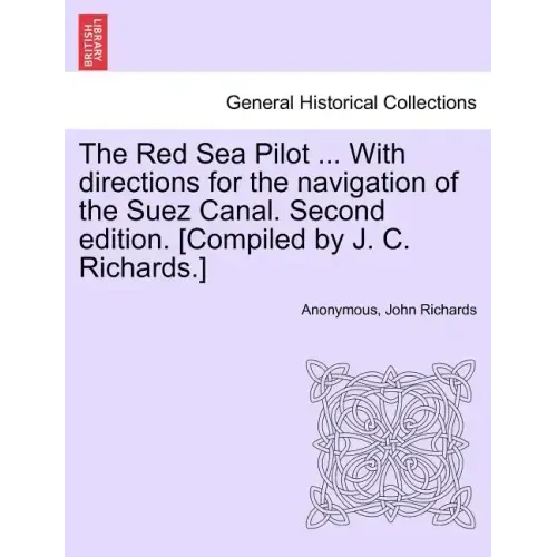 The Red Sea Pilot ... with Directions for the Navigation of the Suez Canal. Second Edition. [Compiled by J. C. Richards.]