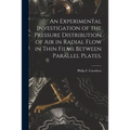 An Experimental Investigation of the Pressure Distribution of Air in Radial Flow in Thin Films Between Parallel Plates.