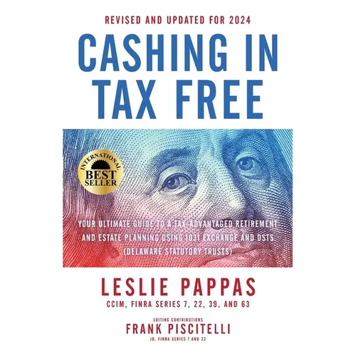 Cashing In Tax Free: Your Ultimate Guide to a Tax-Free Retirement & Estate Planning Using 1031 Exchange and DSTs (Delaware Statutory Trusts) - Revised
