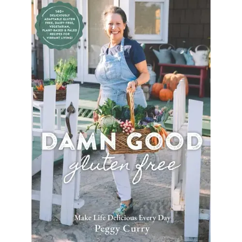 Damn Good Gluten Free Cookbook: 140+ Deliciously Adaptable Gluten Free, Dairy Free, Vegetarian & Paleo Recipes for Vibrant Living!