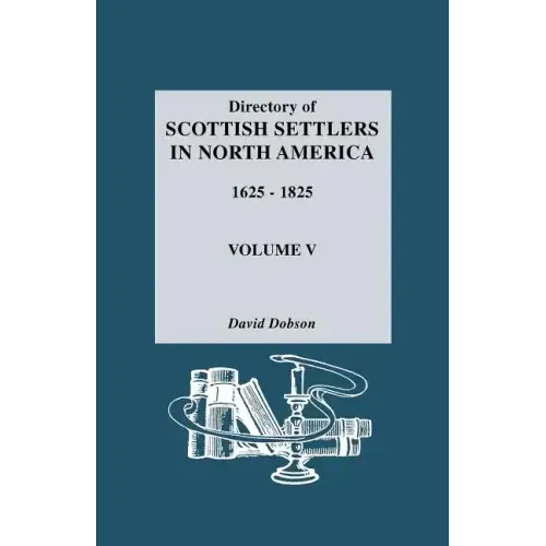 Directory of Scottish Settlers in North America, 1625-1825. Volume V