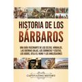 Historia de los Bárbaros: Una guía fascinante de los celtas, vándalos, las guerras galas, los sármatas y escitas, los godos, Atila el Huno y los