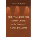 Spiritual Exegesis and the Church in the Theology of Henri de Lubac