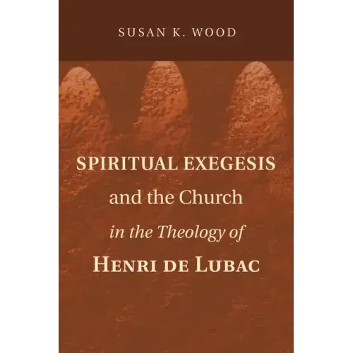 Spiritual Exegesis and the Church in the Theology of Henri de Lubac