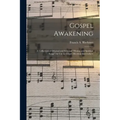 Gospel Awakening: a Collection of Original and Selected "Hymns and Spiritual Songs" for Use in Gospel Meetings Everywhere