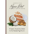 Pegan Diet Dessert Recipe Book: A Complete, Step-by-Step Cookbook for Your Homemade Pegan Desserts