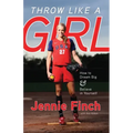 Throw Like a Girl: How to Dream Big & Believe in Yourself