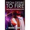 From Desire to Fire: How to Easily Tap into The Realm of The Spirit