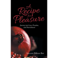 A Recipe for Pleasure: Journey into Love, Freedom, and Nourishment