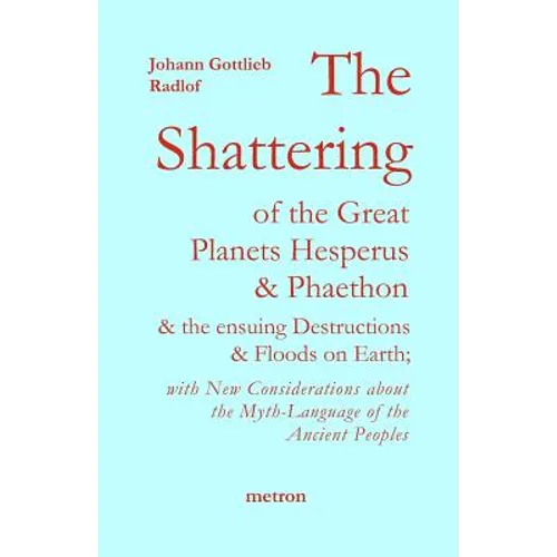 The Shattering of the Great Planets Hesperus and Phaethon: and the Ensuing Destructions and Floods on Earth