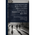 Geschichte der Realschule der israelitischen Gemeinde zu Frankfurt am Main 1804-1904.
