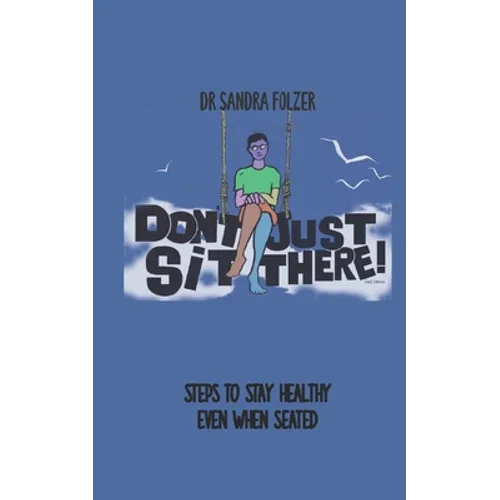 Don't Just Sit There!: Steps to Stay Healthy Even When Seated