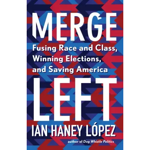 Merge Left: Fusing Race and Class, Winning Elections, and Saving America